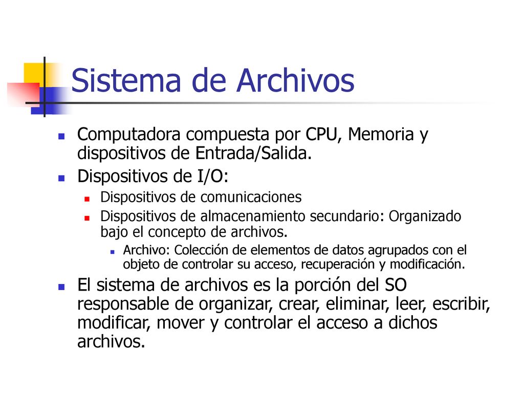 Sistema de Archivos Computadora compuesta por CPU, Memoria y dispositivos de Entrada/Salida. Dispositivos de I/O: