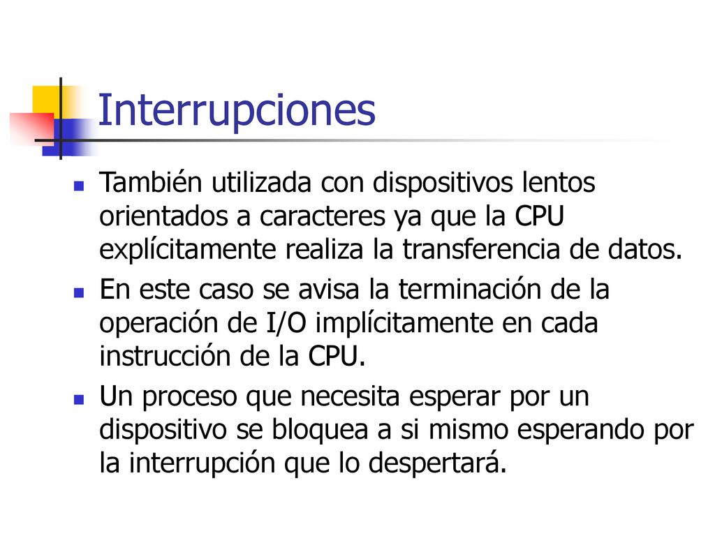 Interrupciones También utilizada con dispositivos lentos orientados a caracteres ya que la CPU explícitamente realiza la transferencia de datos.