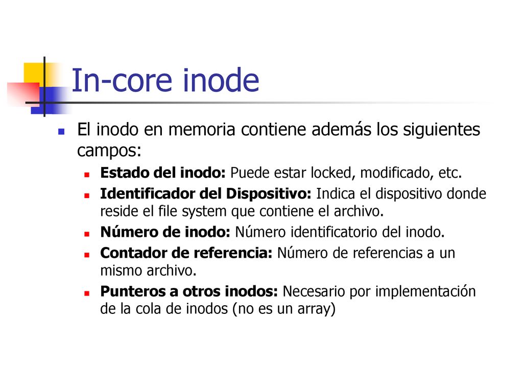 In-core inode El inodo en memoria contiene además los siguientes campos: Estado del inodo: Puede estar locked, modificado, etc.