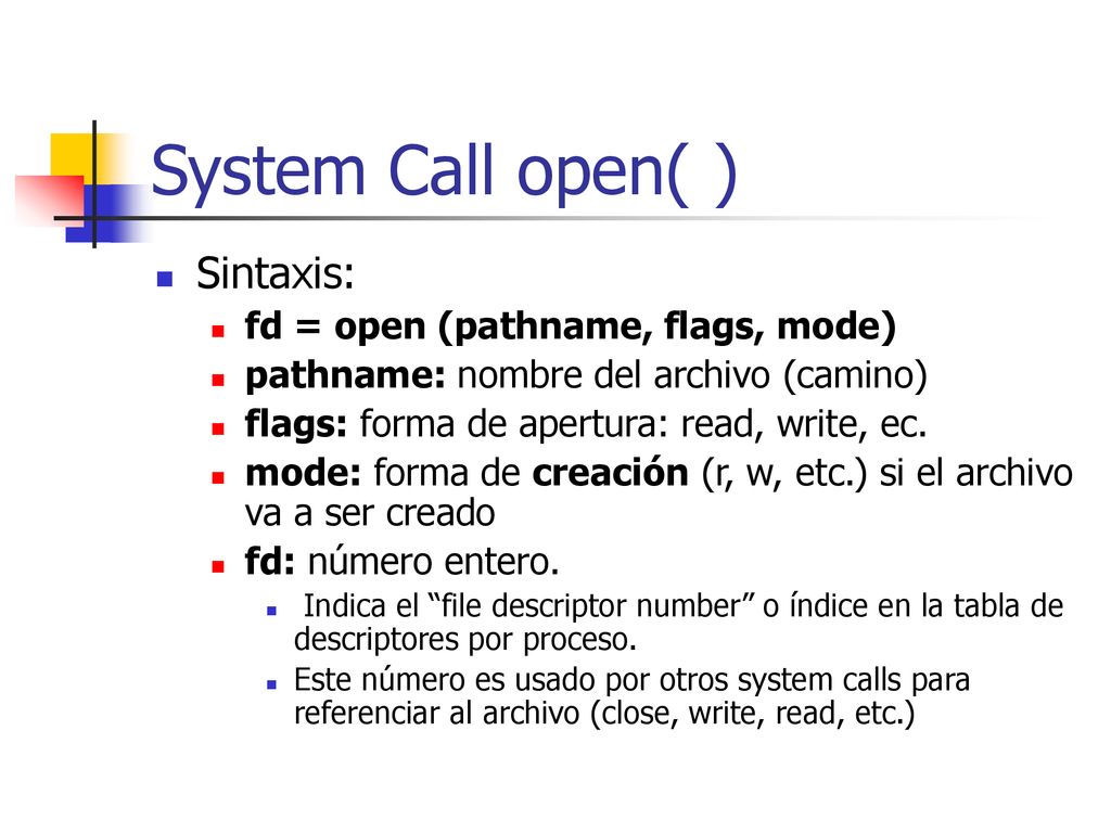 System Call open( ) Sintaxis: fd = open (pathname, flags, mode)