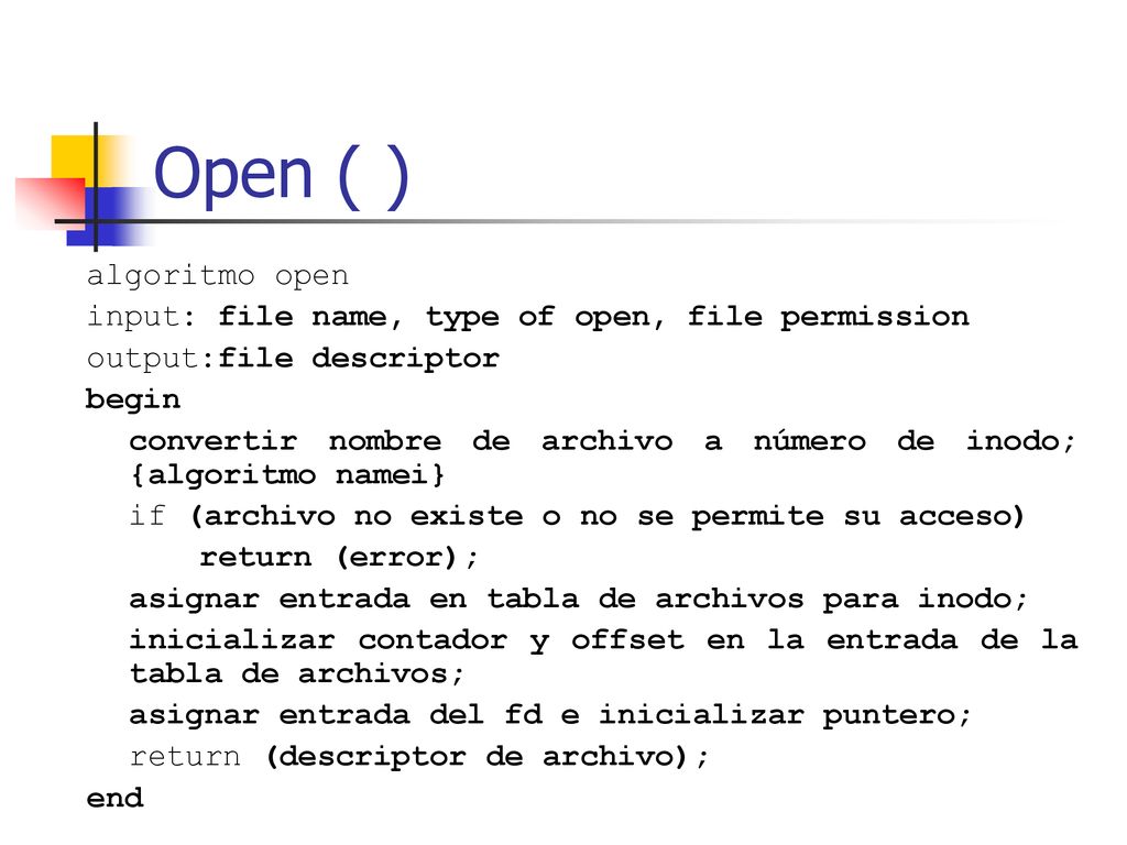 Open ( ) algoritmo open. input: file name, type of open, file permission. output:file descriptor.