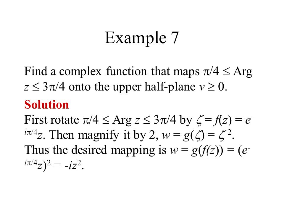 Example 7 Find a complex function that maps /4  Arg z  3/4 onto the upper half-plane v  0.