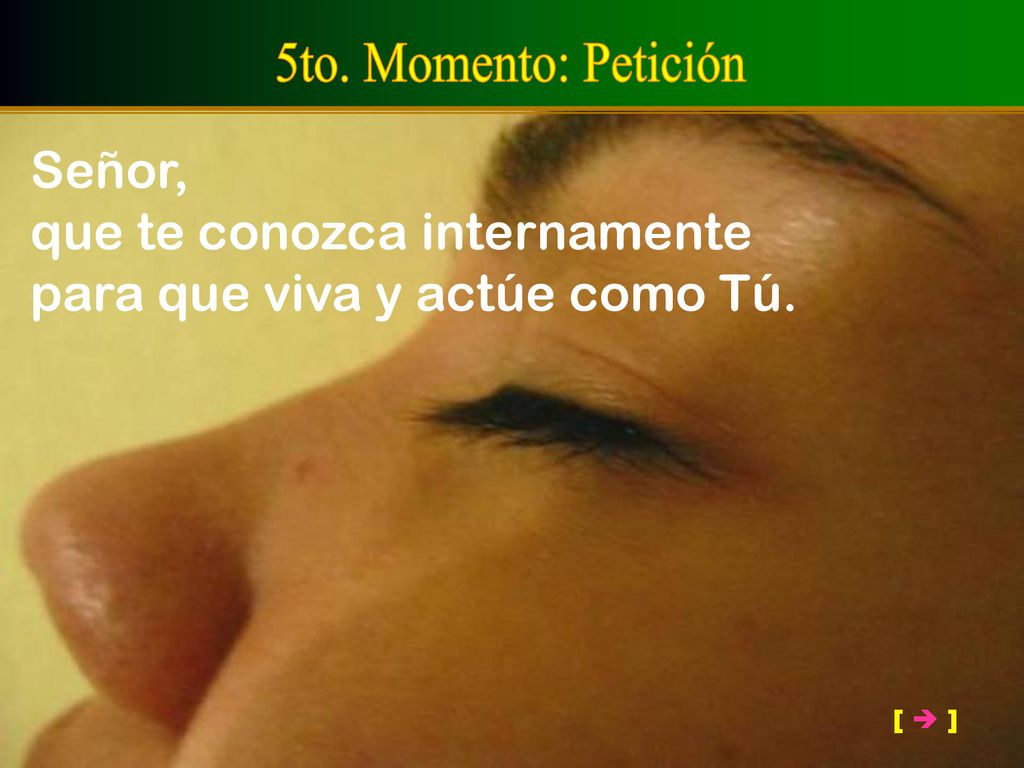 que te conozca internamente para que viva y actúe como Tú.
