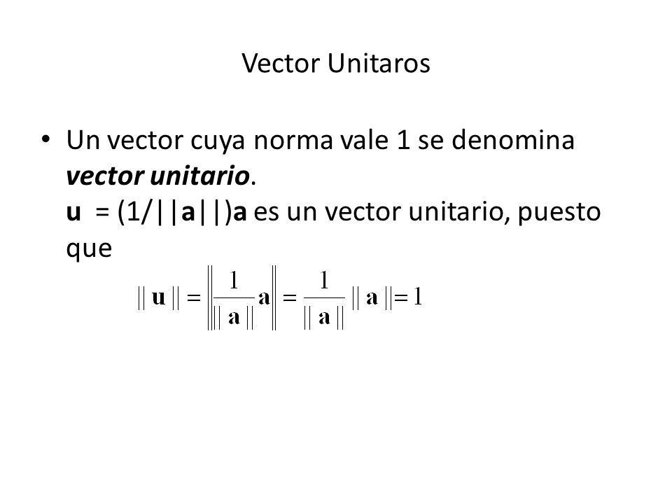 Vector Unitaros Un vector cuya norma vale 1 se denomina vector unitario.