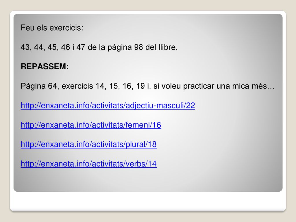 Feu els exercicis: 43, 44, 45, 46 i 47 de la pàgina 98 del llibre. REPASSEM: