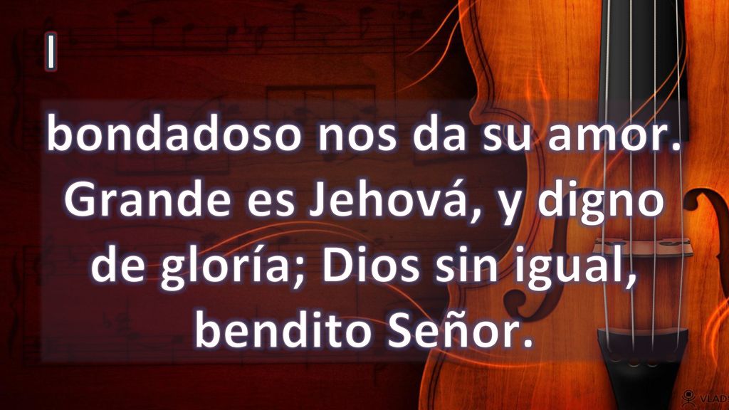 I bondadoso nos da su amor. Grande es Jehová, y digno de gloría; Dios sin igual, bendito Señor.