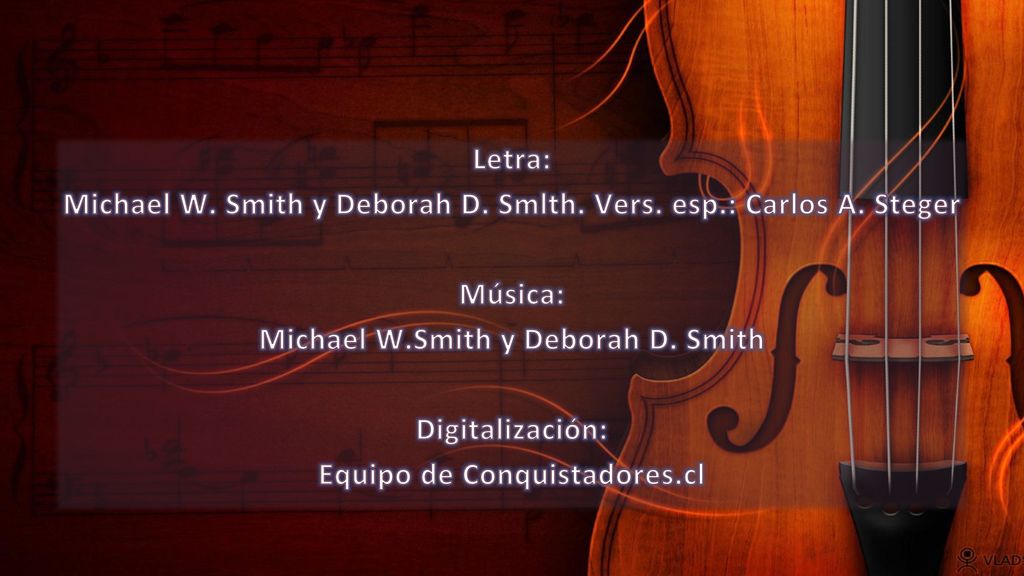 Michael W. Smith y Deborah D. Smlth. Vers. esp.: Carlos A. Steger