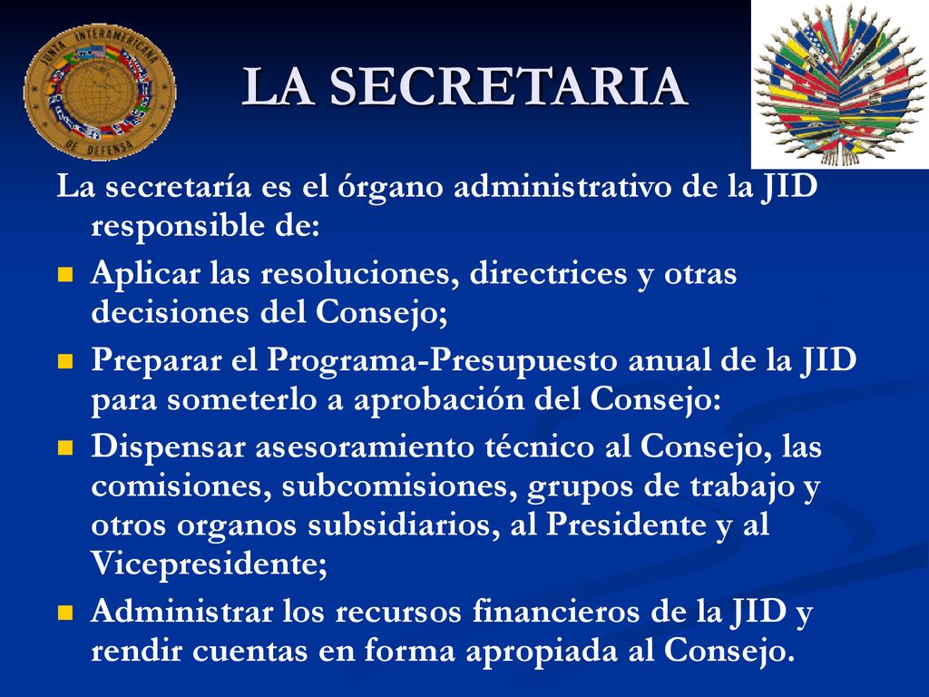 LA SECRETARIA La secretaría es el órgano administrativo de la JID responsible de: