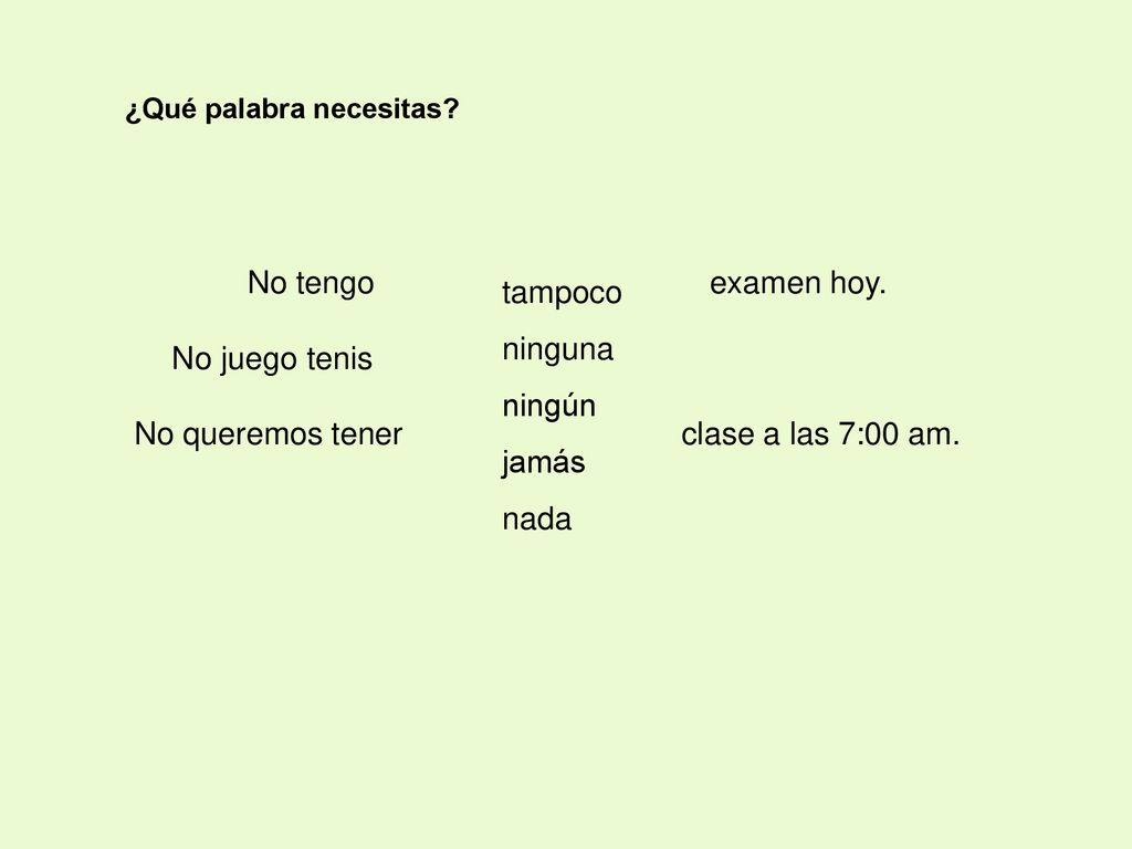 No tengo examen hoy. tampoco ninguna ningún jamás nada No juego tenis