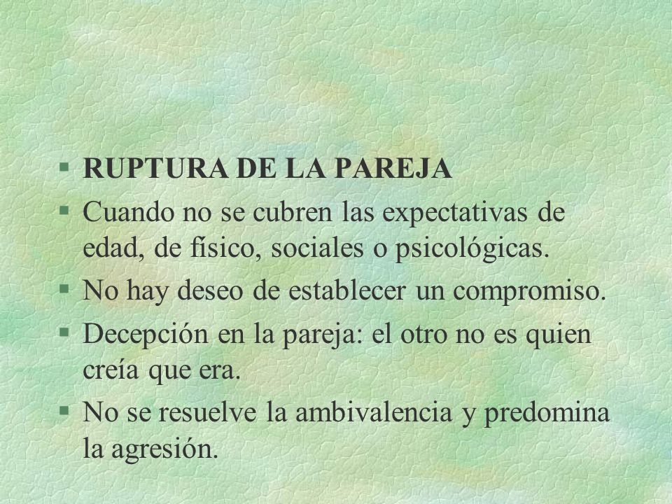 RUPTURA DE LA PAREJA Cuando no se cubren las expectativas de edad, de físico, sociales o psicológicas.