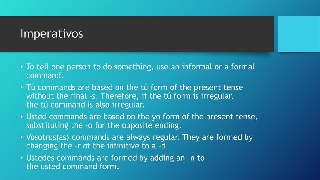 Imperativos To tell one person to do something, use an informal or a formal command.