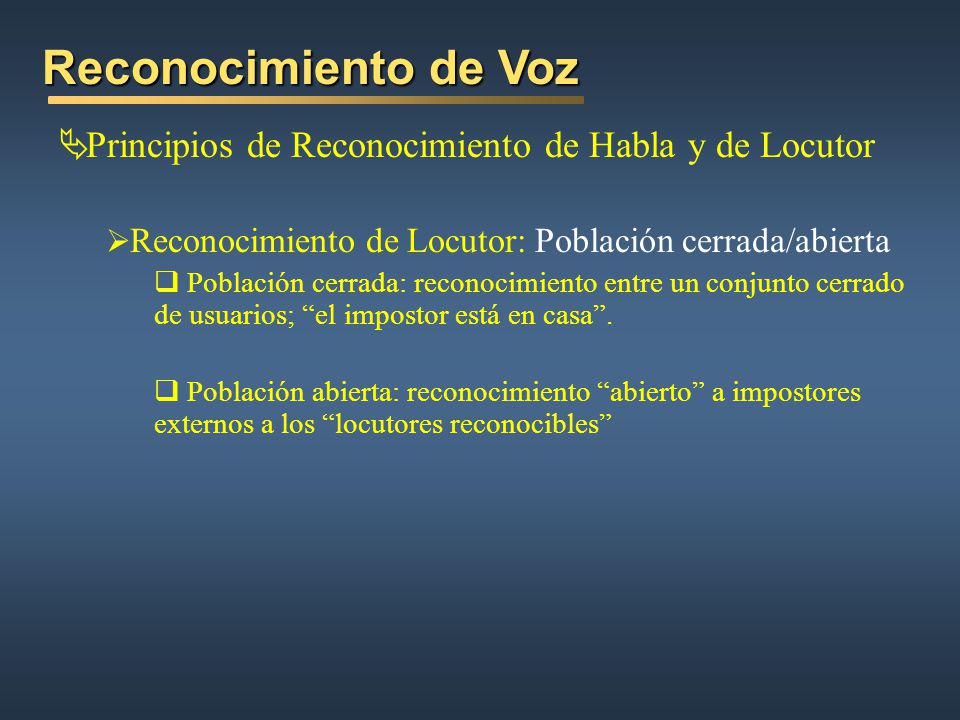 Reconocimiento de Voz Principios de Reconocimiento de Habla y de Locutor. Reconocimiento de Locutor: Población cerrada/abierta.