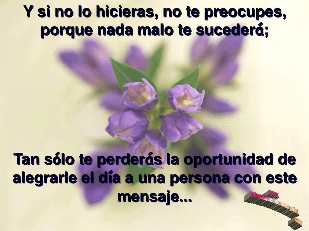 Y si no lo hicieras, no te preocupes, porque nada malo te sucederá;