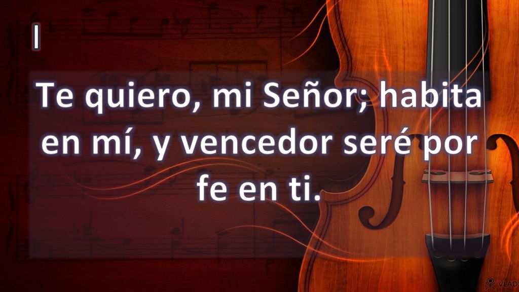 Te quiero, mi Señor; habita en mí, y vencedor seré por fe en ti.