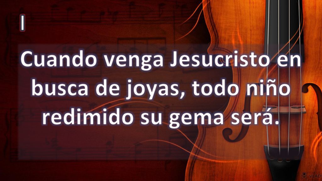 I Cuando venga Jesucristo en busca de joyas, todo niño redimido su gema será.
