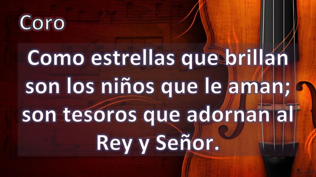Coro Como estrellas que brillan son los niños que le aman; son tesoros que adornan al Rey y Señor.
