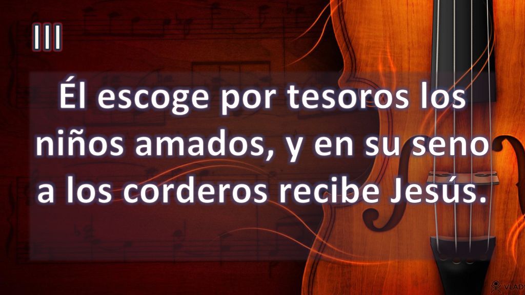III Él escoge por tesoros los niños amados, y en su seno a los corderos recibe Jesús.