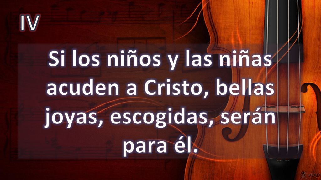 IV Si los niños y las niñas acuden a Cristo, bellas joyas, escogidas, serán para él.