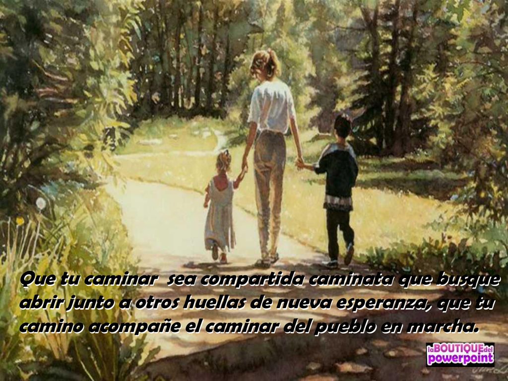 Que tu caminar sea compartida caminata que busque abrir junto a otros huellas de nueva esperanza, que tu camino acompañe el caminar del pueblo en marcha.