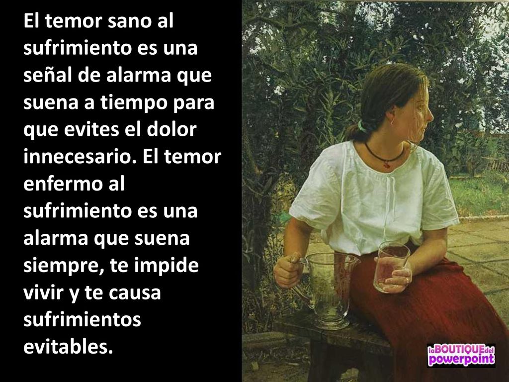 El temor sano al sufrimiento es una señal de alarma que suena a tiempo para que evites el dolor innecesario.