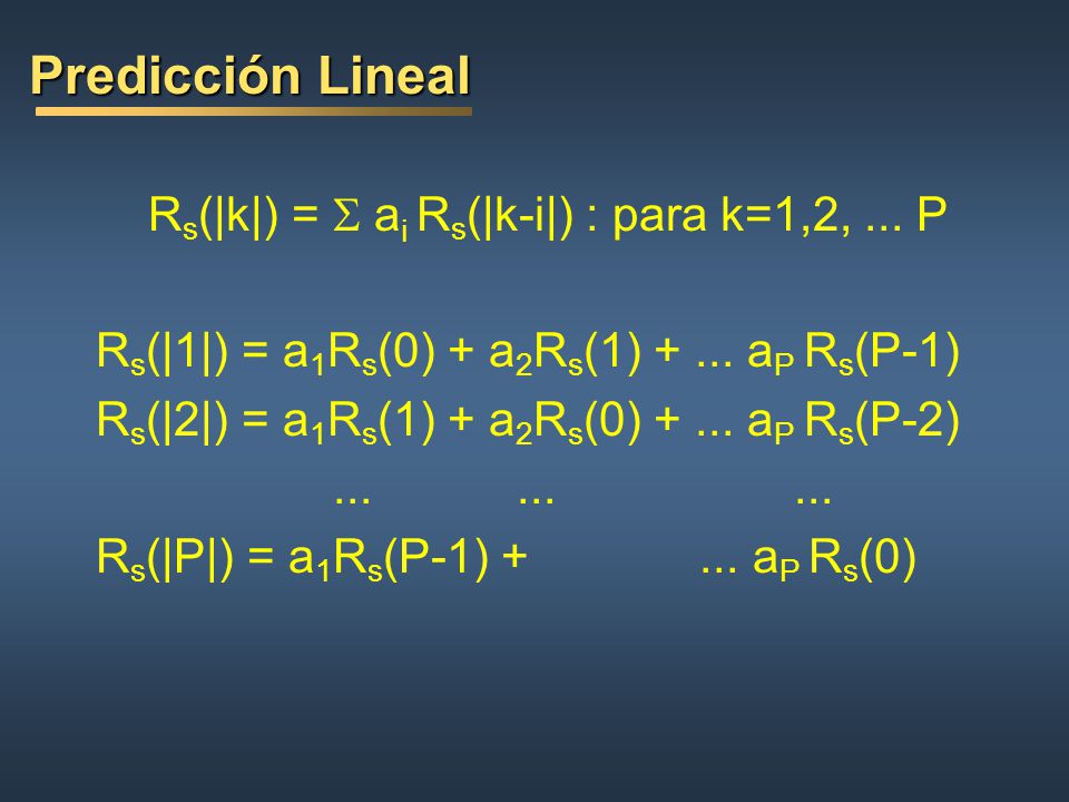 Predicción Lineal Rs(|k|) = S ai Rs(|k-i|) : para k=1,2, ... P
