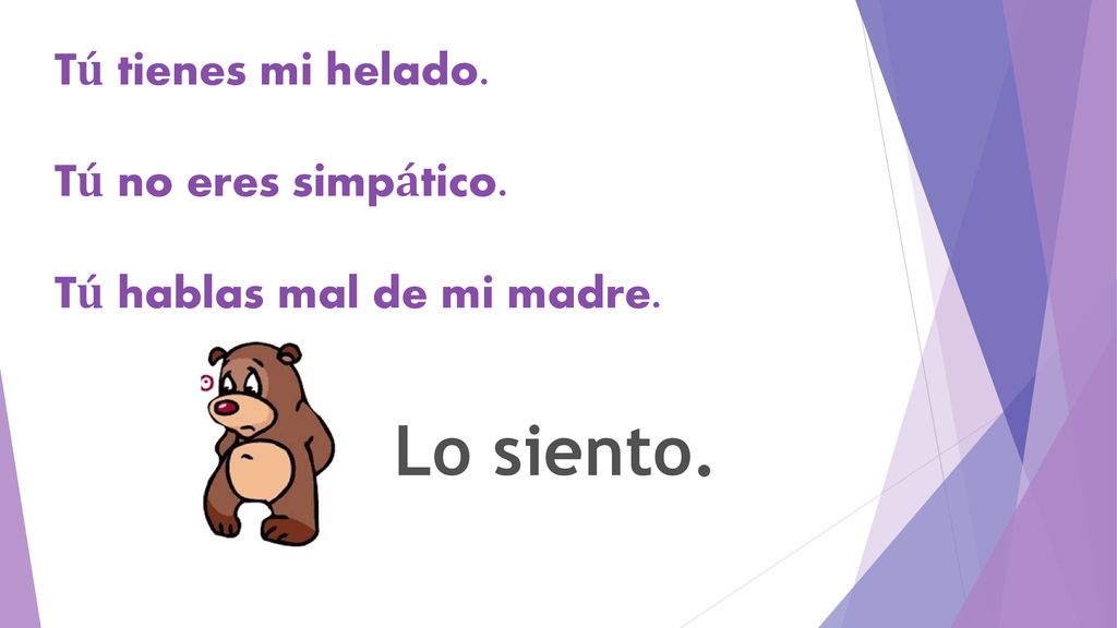 Lo siento. Tú tienes mi helado. Tú no eres simpático.