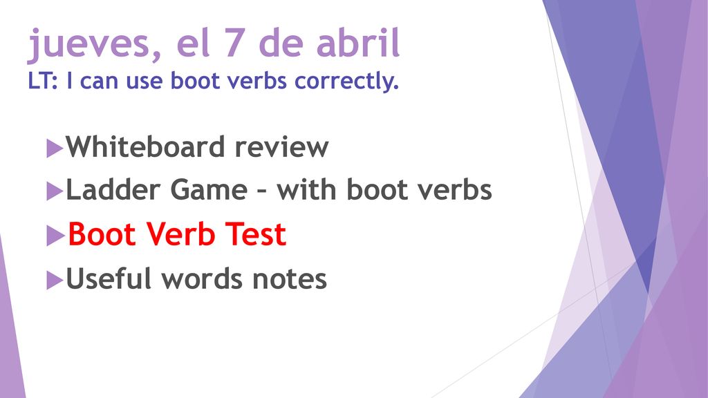 jueves, el 7 de abril LT: I can use boot verbs correctly.