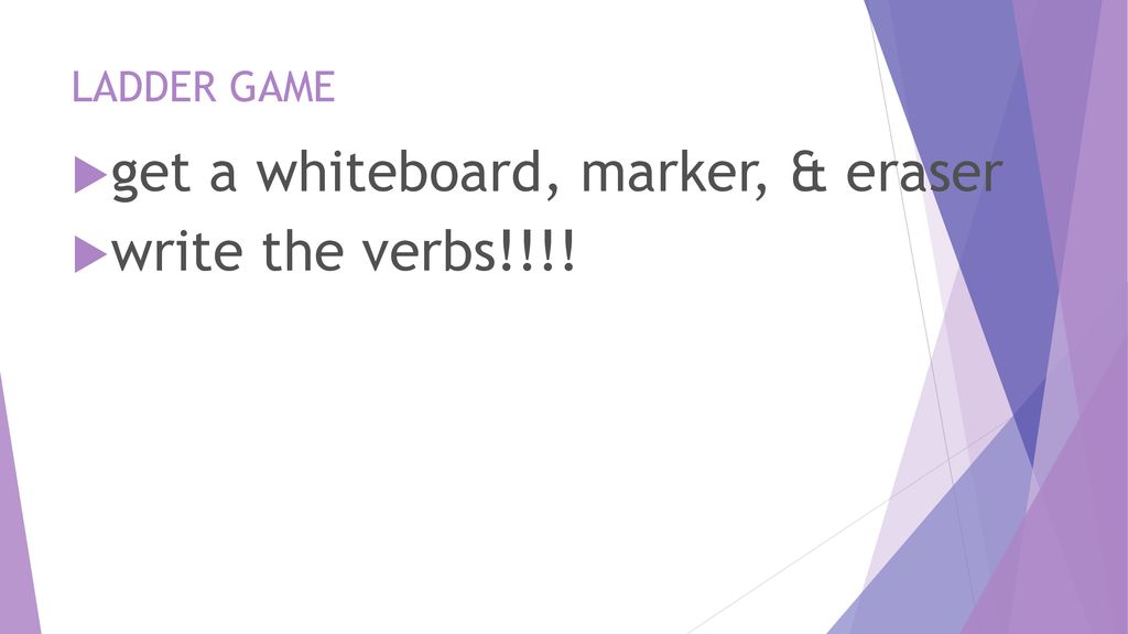 get a whiteboard, marker, & eraser write the verbs!!!!