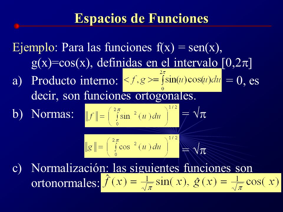 Espacios de Funciones Ejemplo: Para las funciones f(x) = sen(x), g(x)=cos(x), definidas en el intervalo [0,2]