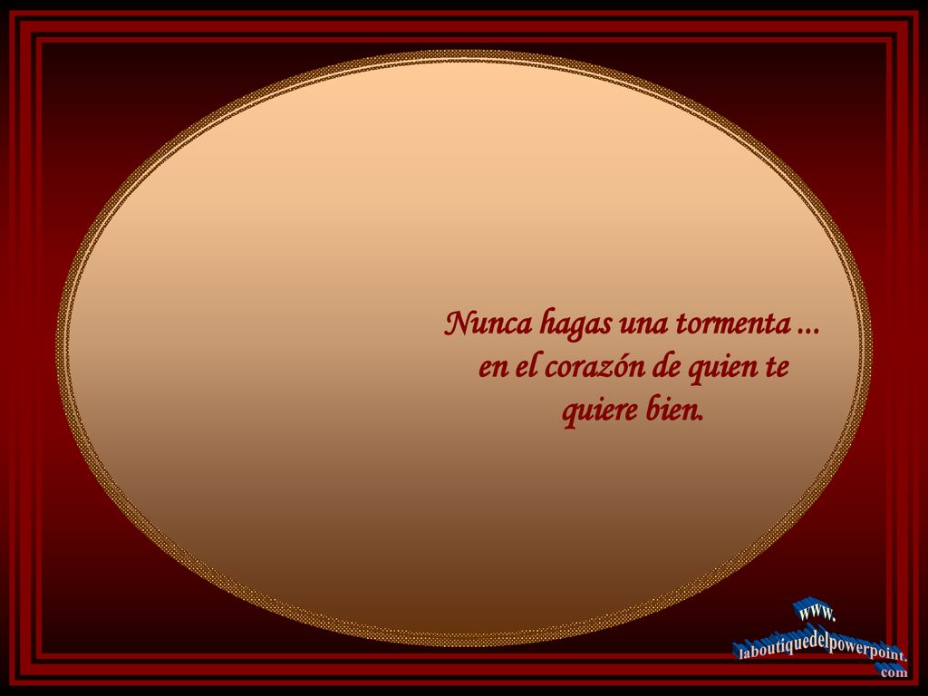 Nunca hagas una tormenta ... en el corazón de quien te quiere bien.
