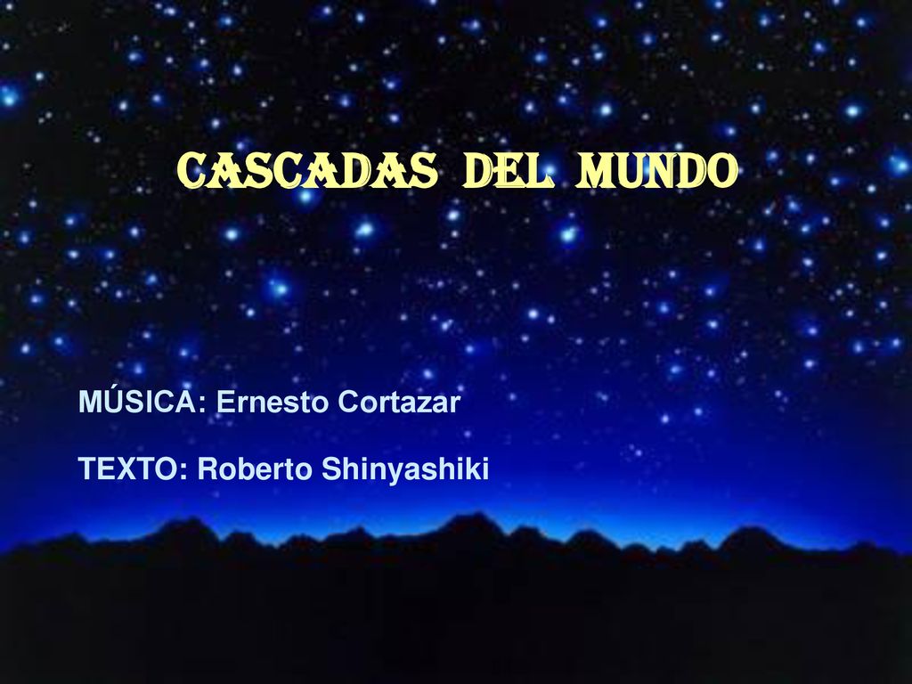 CASCADAS DEL MUNDO MÚSICA: Ernesto Cortazar TEXTO: Roberto Shinyashiki