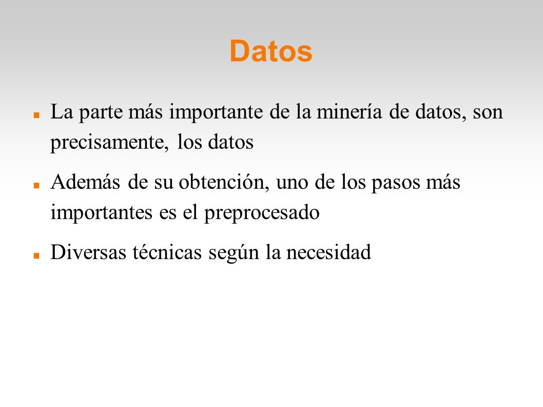 Datos La parte más importante de la minería de datos, son precisamente, los datos.