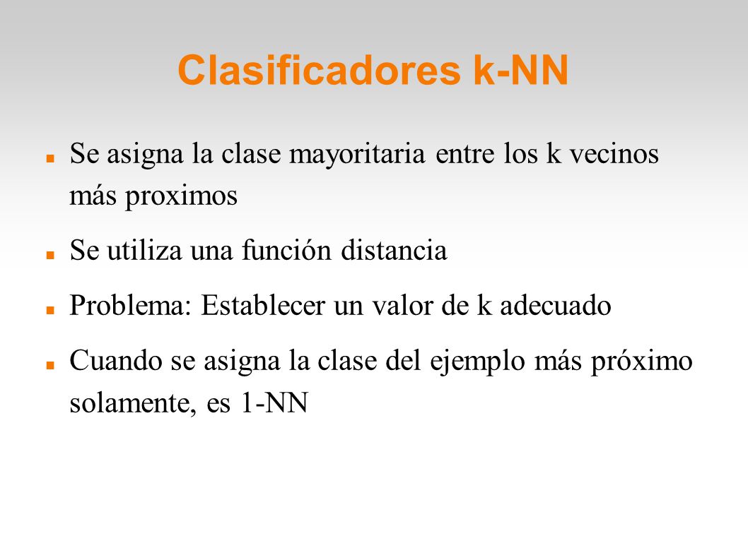 Clasificadores k-NN Se asigna la clase mayoritaria entre los k vecinos más proximos. Se utiliza una función distancia.