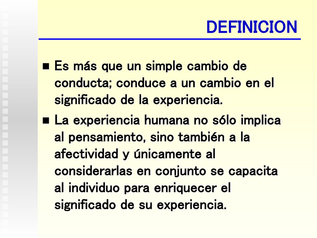 DEFINICION Es más que un simple cambio de conducta; conduce a un cambio en el significado de la experiencia.