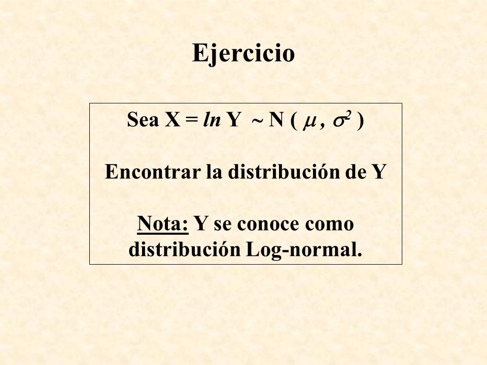 Ejercicio Sea X = ln Y  N (  , 2 ) Encontrar la distribución de Y