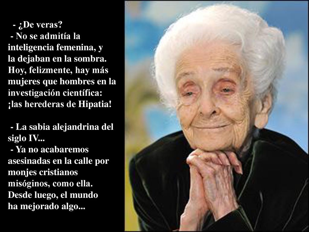 - ¿De veras. - No se admitía la inteligencia femenina, y la dejaban en la sombra.