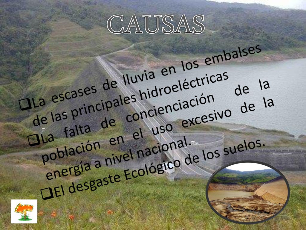 CAUSAS La escases de lluvia en los embalses de las principales hidroeléctricas.
