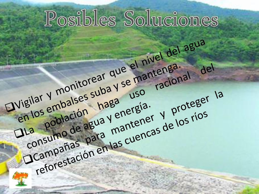 Posibles Soluciones Vigilar y monitorear que el nivel del agua en los embalses suba y se mantenga.