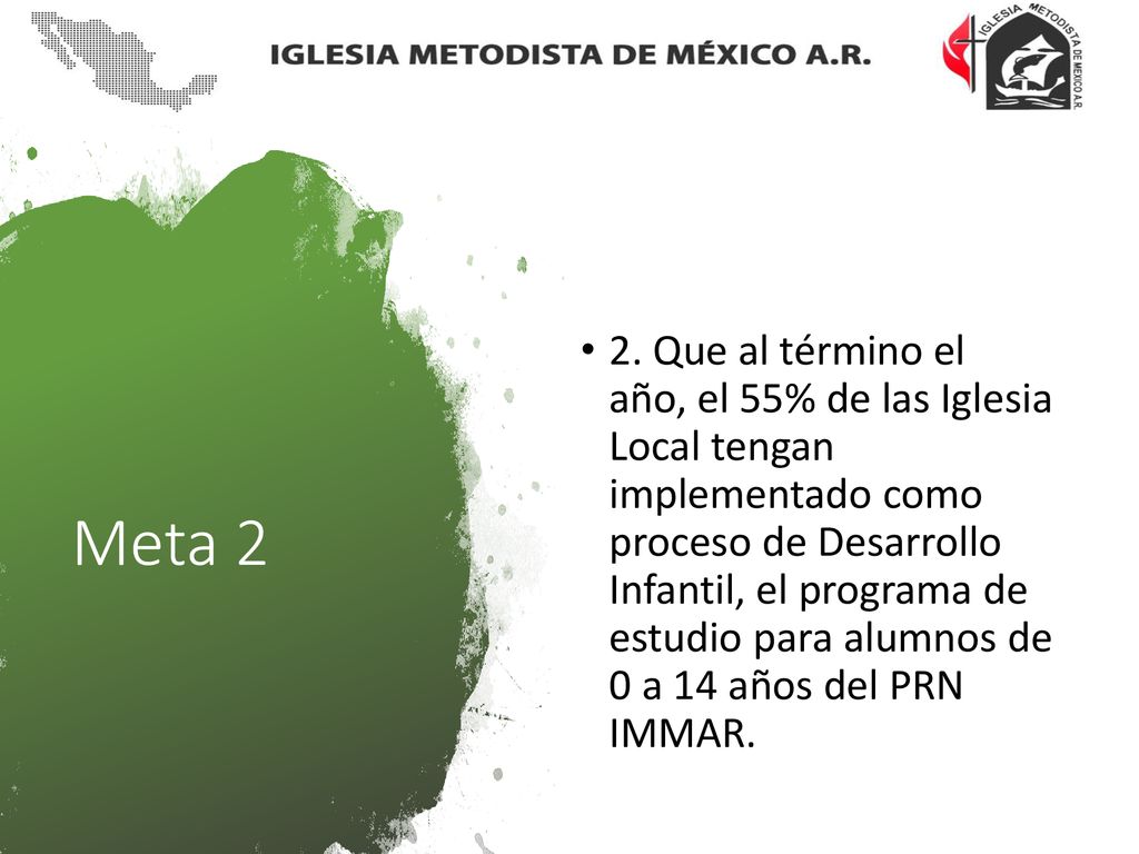 2. Que al término el año, el 55% de las Iglesia Local tengan implementado como proceso de Desarrollo Infantil, el programa de estudio para alumnos de 0 a 14 años del PRN IMMAR.