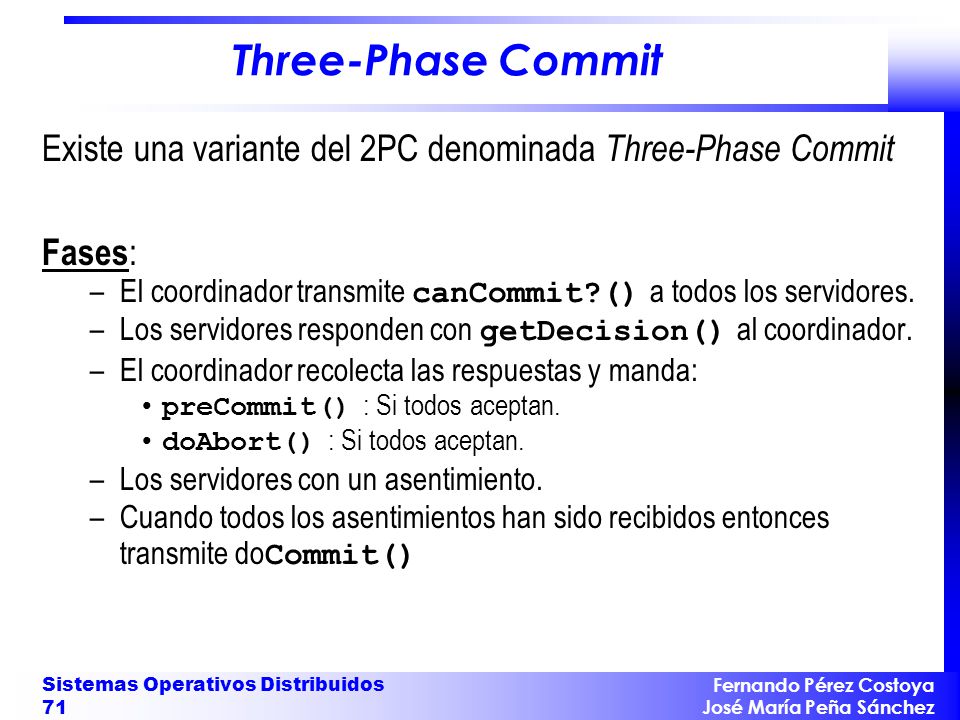 Three-Phase Commit Existe una variante del 2PC denominada Three-Phase Commit. Fases: El coordinador transmite canCommit () a todos los servidores.