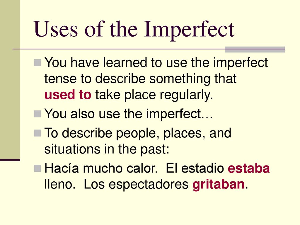 Uses of the Imperfect You have learned to use the imperfect tense to describe something that used to take place regularly.