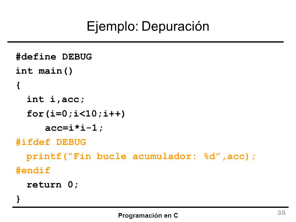 Ejemplo: Depuración #define DEBUG int main() { int i,acc;