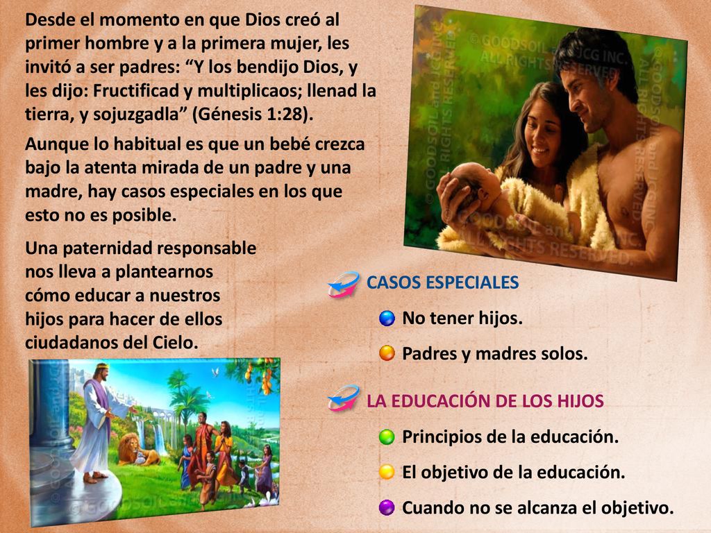 Desde el momento en que Dios creó al primer hombre y a la primera mujer, les invitó a ser padres: Y los bendijo Dios, y les dijo: Fructificad y multiplicaos; llenad la tierra, y sojuzgadla (Génesis 1:28).