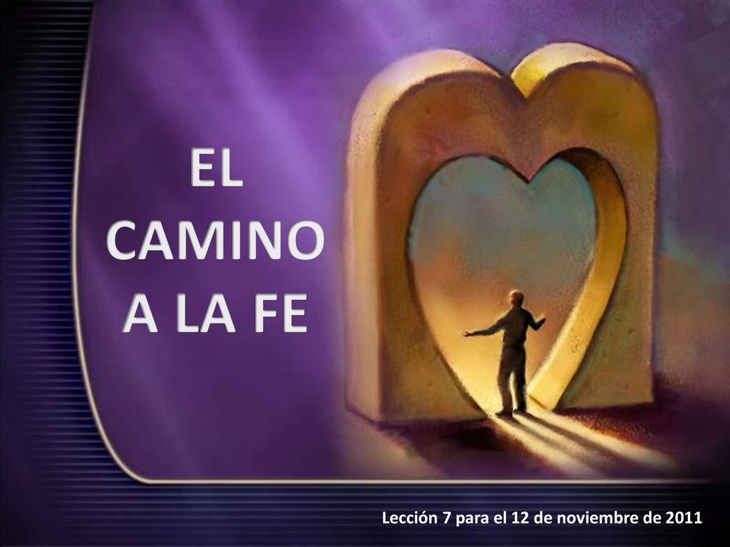 EL CAMINO A LA FE Lección 7 para el 12 de noviembre de 2011