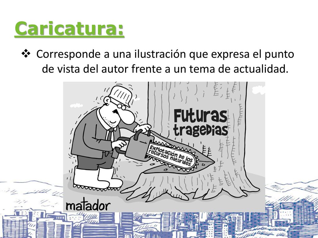Caricatura: Corresponde a una ilustración que expresa el punto de vista del autor frente a un tema de actualidad.