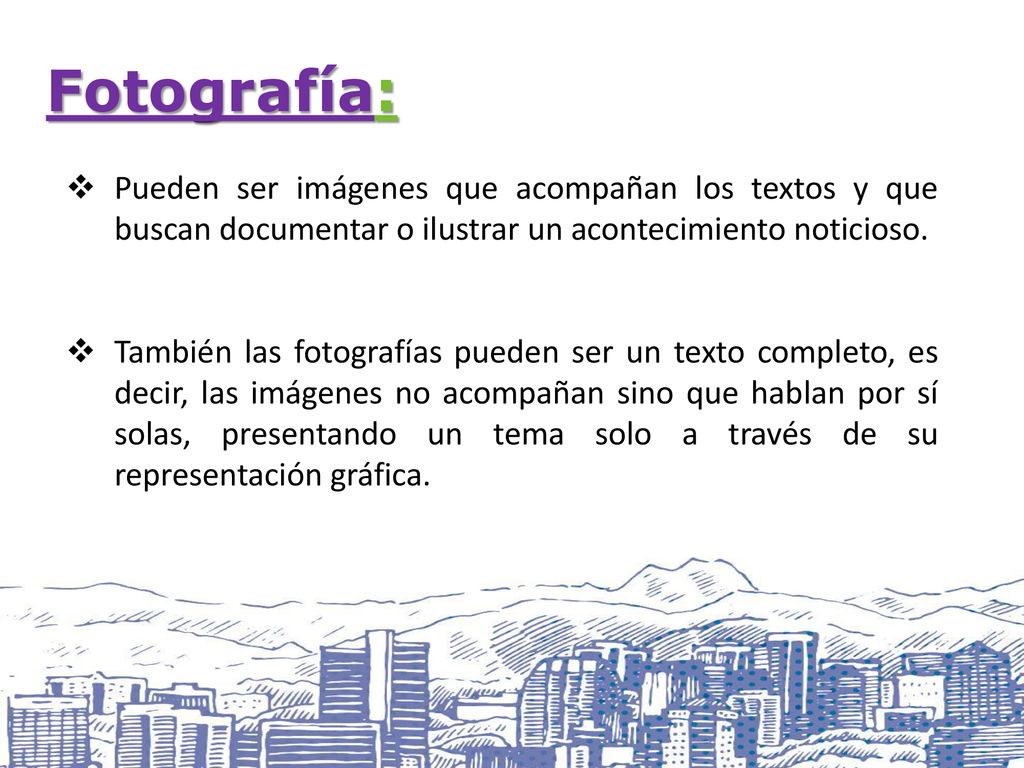 Fotografía: Pueden ser imágenes que acompañan los textos y que buscan documentar o ilustrar un acontecimiento noticioso.