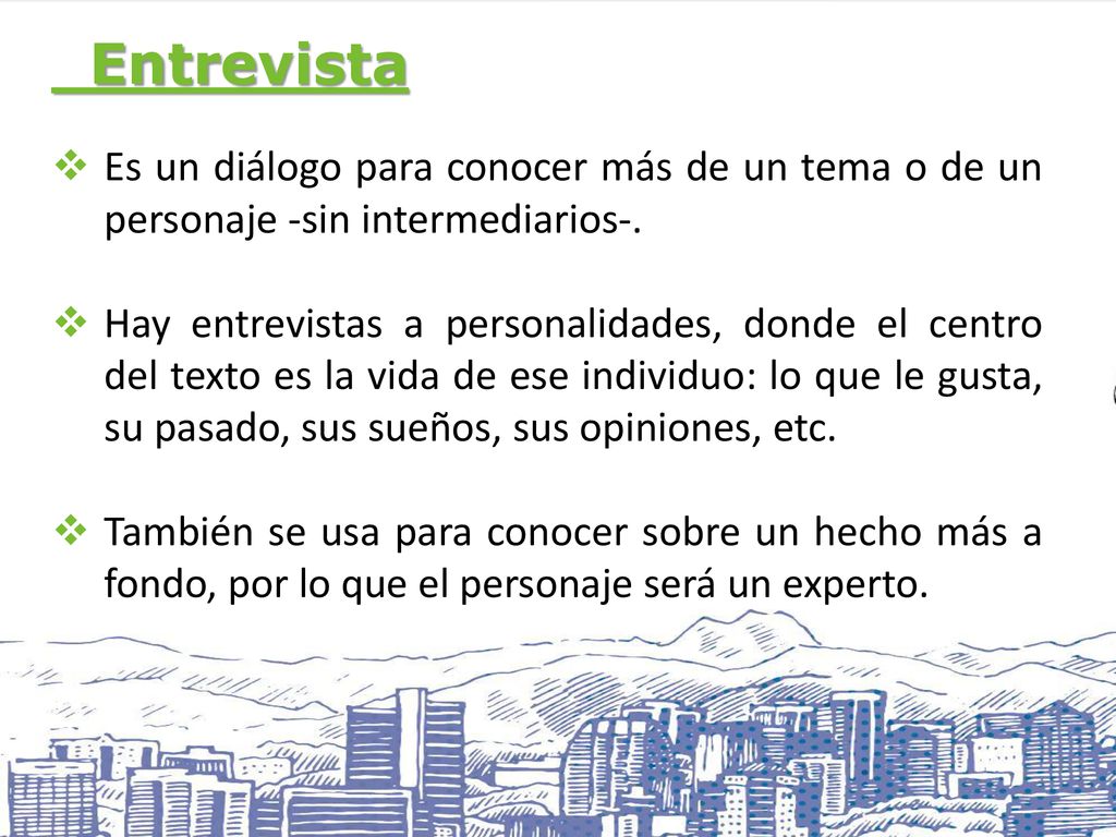 Entrevista Es un diálogo para conocer más de un tema o de un personaje -sin intermediarios-.
