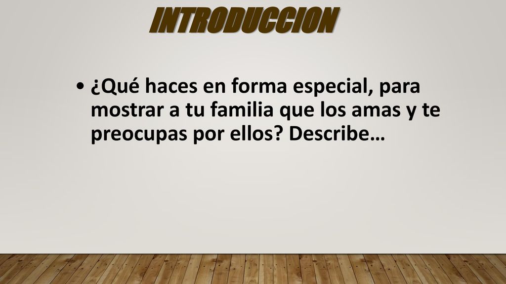 INTRODUCCION ¿Qué haces en forma especial, para mostrar a tu familia que los amas y te preocupas por ellos.
