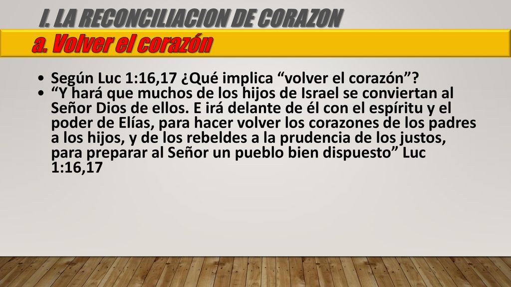 I. LA RECONCILIACION DE CORAZON a. Volver el corazón