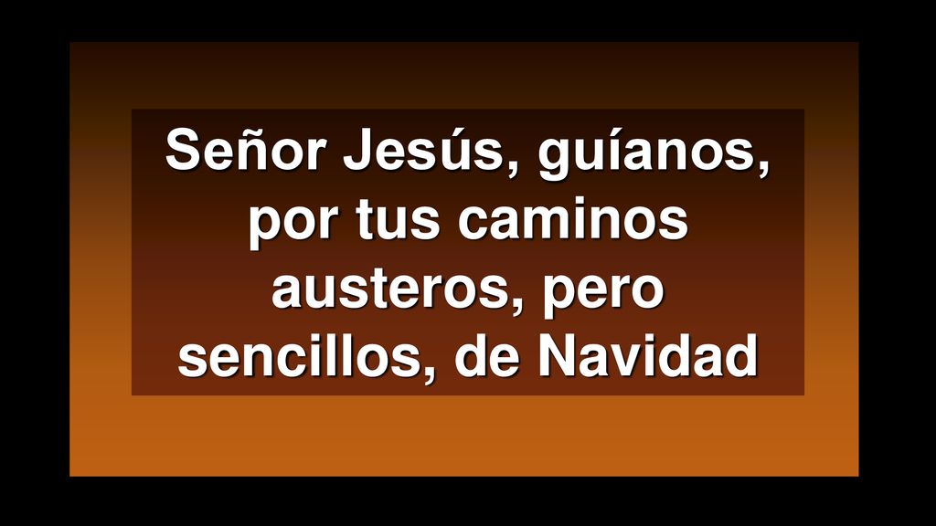 Señor Jesús, guíanos, por tus caminos austeros, pero sencillos, de Navidad